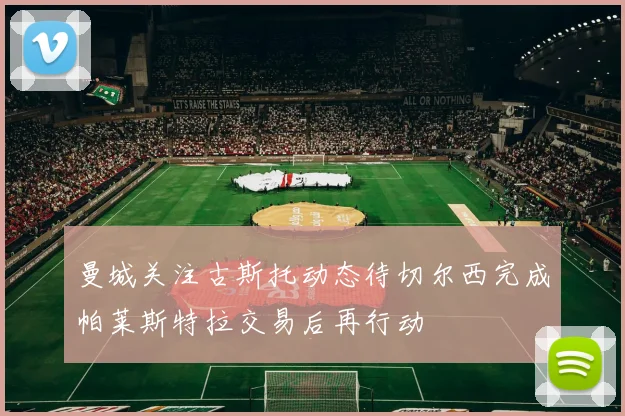曼城关注古斯托动态待切尔西完成帕莱斯特拉交易后再行动